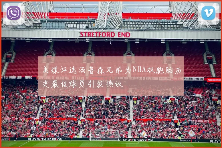 美媒评选汤普森兄弟为NBA双胞胎历史最佳球员引发热议