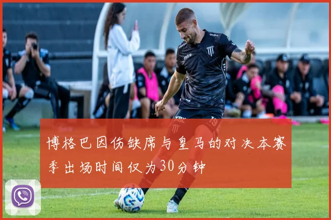 博格巴因伤缺席与皇马的对决本赛季出场时间仅为30分钟