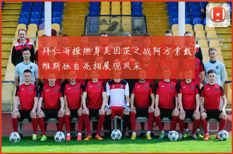 拜仁海报热身美因茨之战阿方索戴维斯独自亮相展现风采