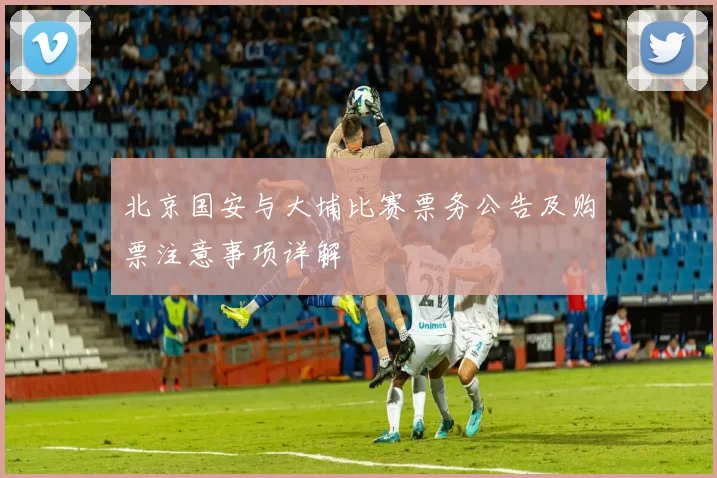 北京国安与大埔比赛票务公告及购票注意事项详解