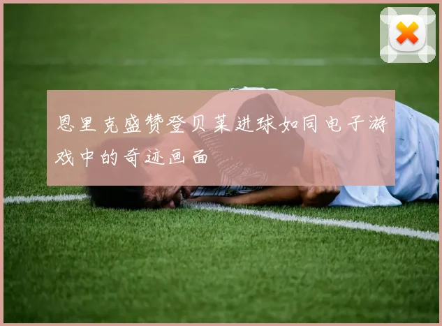 恩里克盛赞登贝莱进球如同电子游戏中的奇迹画面