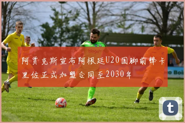 阿贾克斯宣布阿根廷U20国脚前锋卡里佐正式加盟合同至2030年